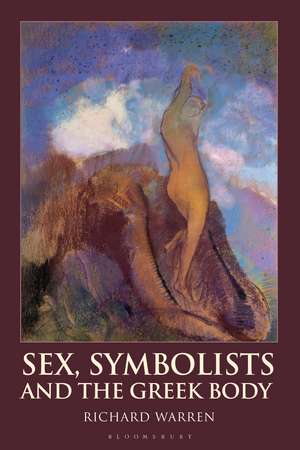 Sex, Symbolists and the Greek Body de Dr Richard Warren