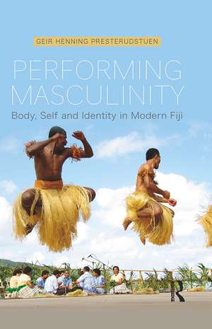 Performing Masculinity: Body, Self and Identity in Modern Fiji de Geir Presterudstuen