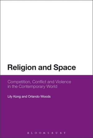 Religion and Space: Competition, Conflict and Violence in the Contemporary World de Dr Lily Kong