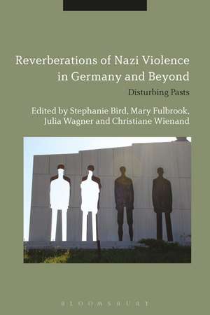 Reverberations of Nazi Violence in Germany and Beyond: Disturbing Pasts de Dr Stephanie Bird