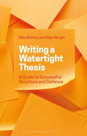 Writing a Watertight Thesis: A Guide to Successful Structure and Defence de Professor Mike Bottery