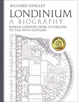 Londinium: A Biography: Roman London from its Origins to the Fifth Century de Professor Richard Hingley