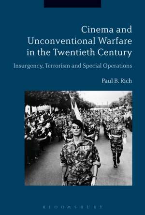 Cinema and Unconventional Warfare in the Twentieth Century: Insurgency, Terrorism and Special Operations de Dr. Paul B. Rich