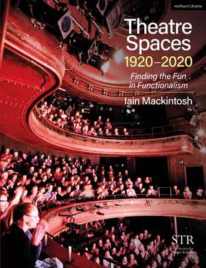 Theatre Spaces 1920-2020: Finding the Fun in Functionalism de Iain Mackintosh