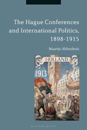 The Hague Conferences and International Politics, 1898-1915 de Maartje Abbenhuis