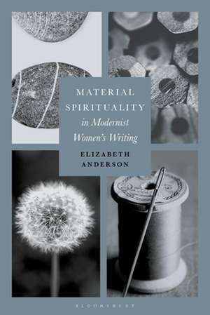 Material Spirituality in Modernist Women’s Writing de Dr Elizabeth Anderson