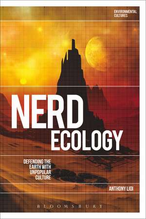 Nerd Ecology: Defending the Earth with Unpopular Culture de Dr Anthony Lioi