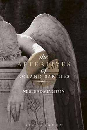 The Afterlives of Roland Barthes de Professor Neil Badmington