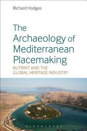 The Archaeology of Mediterranean Placemaking: Butrint and the Global Heritage Industry de Dr Richard Hodges