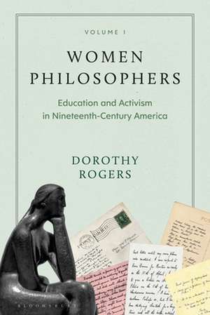 Women Philosophers Volume I: Education and Activism in Nineteenth-Century America de Dorothy G. Rogers