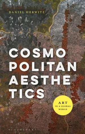 Cosmopolitan Aesthetics: Art in a Global World de Daniel Herwitz