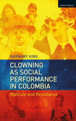 Clowning as Social Performance in Colombia: Ridicule and Resistance de Barnaby King