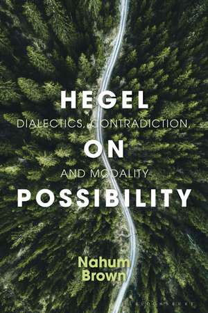 Hegel on Possibility: Dialectics, Contradiction, and Modality de Nahum Brown