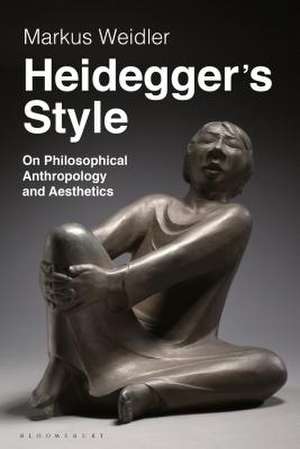 Heidegger's Style: On Philosophical Anthropology and Aesthetics de Markus Weidler