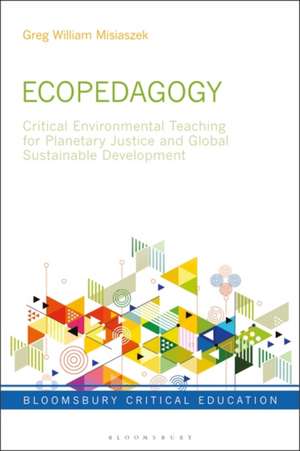 Ecopedagogy: Critical Environmental Teaching for Planetary Justice and Global Sustainable Development de Greg William Misiaszek