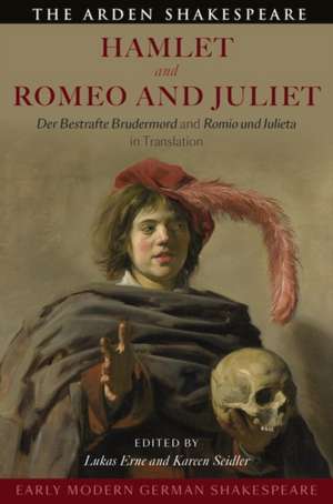 Early Modern German Shakespeare: Hamlet and Romeo and Juliet: Der Bestrafte Brudermord and Romio und Julieta in Translation de Lukas Erne