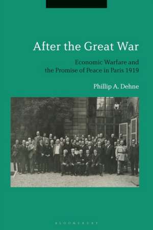 After the Great War: Economic Warfare and the Promise of Peace in Paris 1919 de Professor Phillip Dehne