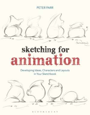 Sketching for Animation: Developing Ideas, Characters and Layouts in Your Sketchbook de Professor Peter Parr