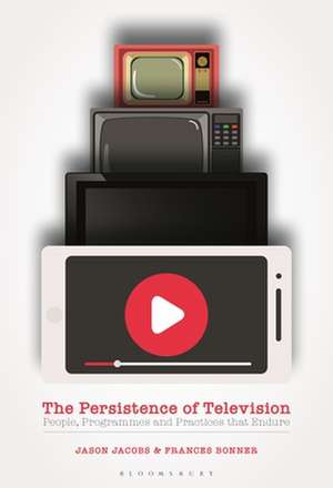 The Persistence of Television: People, Programmes and Practices that Endure de Jason Jacobs