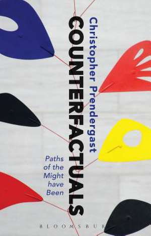 Counterfactuals: Paths of the Might have Been de Christopher Prendergast