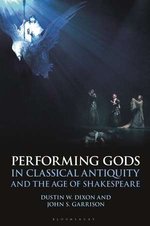 Performing Gods in Classical Antiquity and the Age of Shakespeare de Professor Dustin W. Dixon