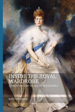 Inside the Royal Wardrobe: A Dress History of Queen Alexandra de Kate Strasdin