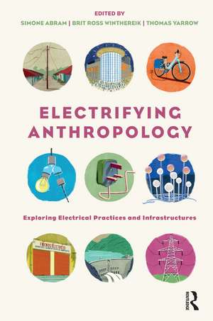 Electrifying Anthropology: Exploring Electrical Practices and Infrastructures de Simone Abram