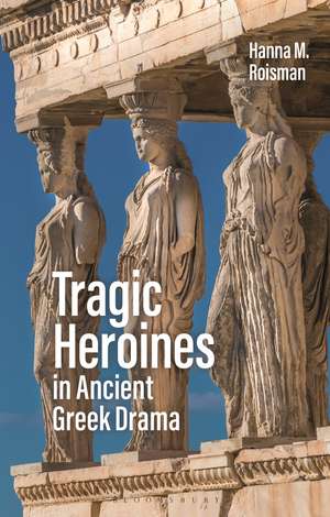 Tragic Heroines in Ancient Greek Drama de Hanna M. Roisman