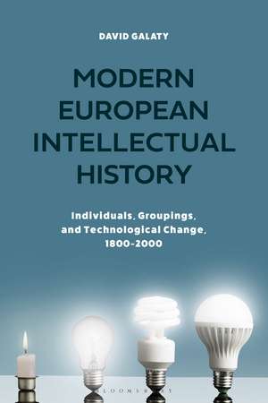 Modern European Intellectual History: Individuals, Groupings, and Technological Change, 1800-2000 de Professor Emeritus David Galaty