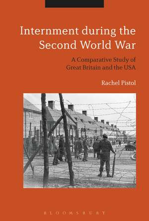 Internment during the Second World War: A Comparative Study of Great Britain and the USA de Dr. Rachel Pistol