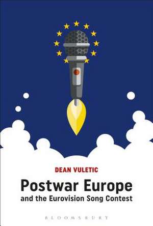 Postwar Europe and the Eurovision Song Contest de Dr Dean Vuletic