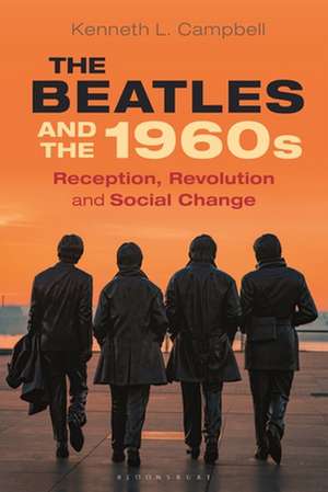 The Beatles and the 1960s: Reception, Revolution, and Social Change de Prof. Kenneth L. Campbell