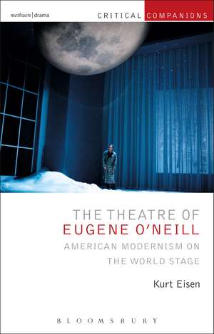 The Theatre of Eugene O’Neill: American Modernism on the World Stage de Professor Kurt Eisen