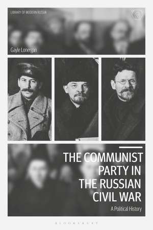 The Communist Party in the Russian Civil War: A Political History de Gayle Lonergan