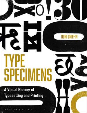 Type Specimens: A Visual History of Typesetting and Printing de Professor Dori Griffin