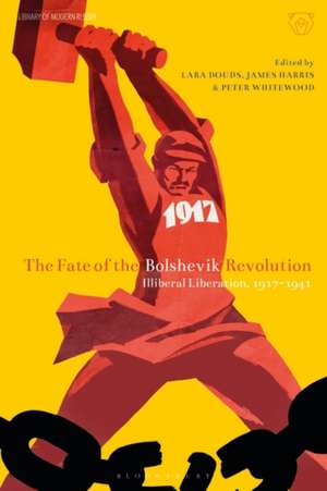 The Fate of the Bolshevik Revolution: Illiberal Liberation, 1917-41 de Dr Lara Douds