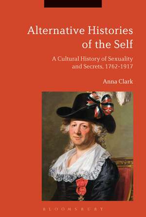 Alternative Histories of the Self: A Cultural History of Sexuality and Secrets, 1762-1917 de Professor Anna Clark