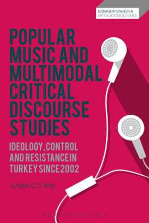 Popular Music and Multimodal Critical Discourse Studies: Ideology, Control and Resistance in Turkey since 2002 de Dr Lyndon C. S. Way