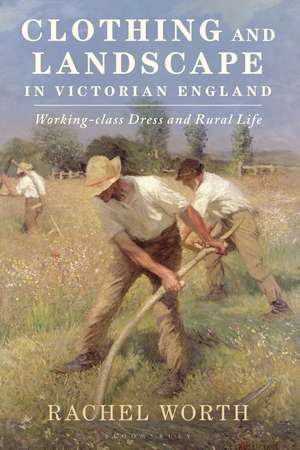 Clothing and Landscape in Victorian England: Working-Class Dress and Rural Life de Rachel Worth