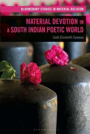 Material Devotion in a South Indian Poetic World de Dr Leah Elizabeth Comeau