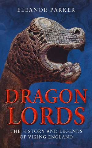 Dragon Lords: The History and Legends of Viking England de Eleanor Parker