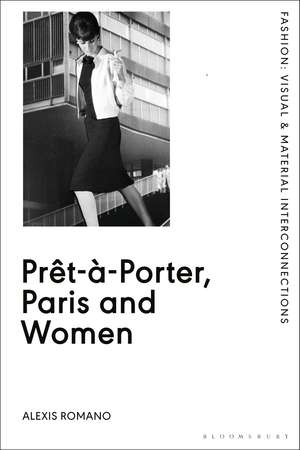 Prêt-à-Porter, Paris and Women: A Cultural Study of French Readymade Fashion, 1945-68 de Alexis Romano