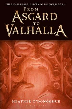 From Asgard to Valhalla: The Remarkable History of the Norse Myths de Heather O'Donoghue