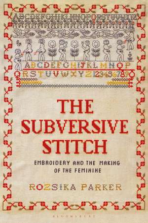 The Subversive Stitch: Embroidery and the Making of the Feminine de Rozsika Parker