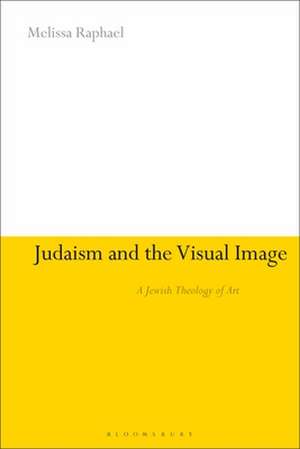 Judaism and the Visual Image: A Jewish Theology of Art de Melissa Raphael