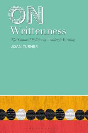 On Writtenness: The Cultural Politics of Academic Writing de Professor Joan Turner