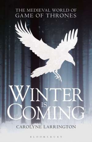 Winter is Coming: The Medieval World of Game of Thrones de Carolyne Larrington