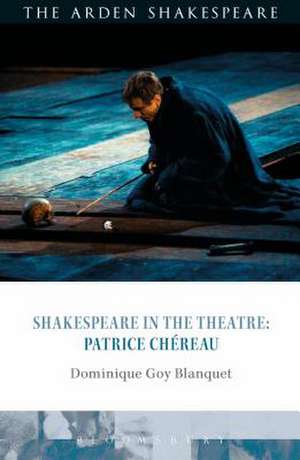 Shakespeare in the Theatre: Patrice Chéreau de Dominique Goy-Blanquet