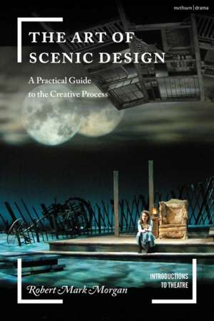 The Art of Scenic Design: A Practical Guide to the Creative Process de Robert Mark Morgan