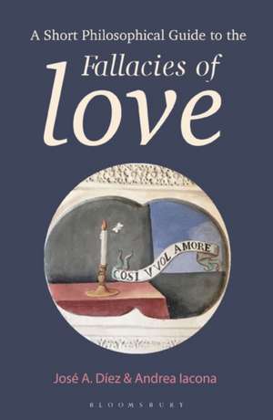 A Short Philosophical Guide to the Fallacies of Love de José A. Díez